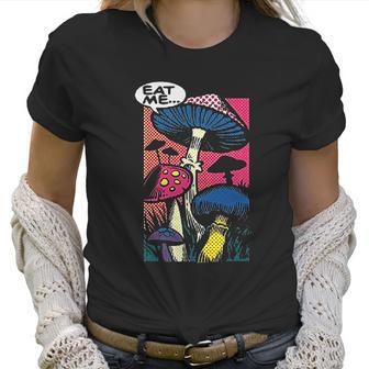 Eat Me Shroom Mushroom Fungi Psychedelic Hallucinations Women T-Shirt | Favorety AU