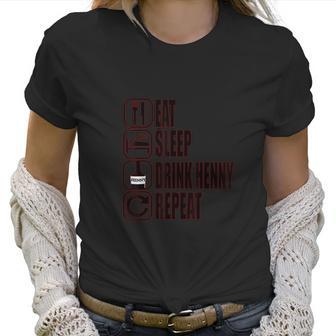 Eat Sleep Drink Henny Repeat Mens And Womens Women T-Shirt | Favorety AU