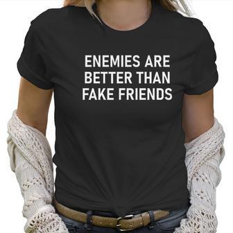 Enemies Are Better Thank Fake Friends Funny Sarcastic Women T-Shirt | Favorety CA