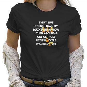 Every Time I Have My Ducks In A Row I Turn Around And Women T-Shirt | Favorety CA