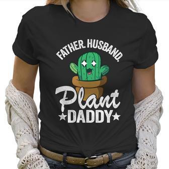 Father Husband Plant Daddy Landscapers Gardener Plant Dad Funny Gift Women T-Shirt | Favorety