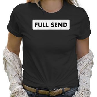 Full Send Funny Sarcastic Quote Women T-Shirt | Favorety