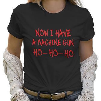 Funny Christmas Now I Have A Machine Gun Ho Ho Ho Women T-Shirt | Favorety CA