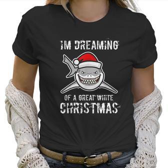 Funny Im Dreaming Of A Great White Christmas Gift Shark Women T-Shirt | Favorety AU