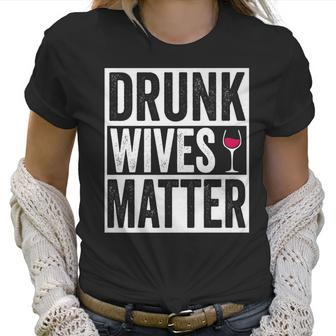 Funny Drunk Wives Matter Wine Drinking Women T-Shirt | Favorety