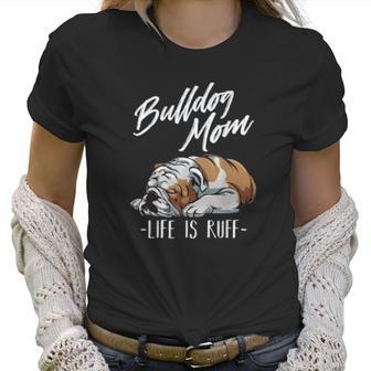 Funny English Bulldog Gift Bulldog Mom Life Is Ruff Women T-Shirt | Favorety DE