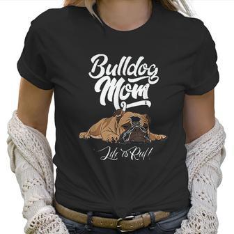 Funny English Bulldog Bulldog Mom Life Is Ruff Women T-Shirt | Favorety AU