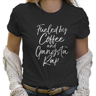 Funny Hip Hop Music Quote Fueled By Coffee And Gangsta Rap Women T-Shirt | Favorety