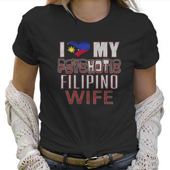 Funny I Love My Psychotic Filipino Wife Heritage Native Imigrant Women T-Shirt | Favorety