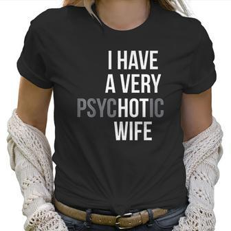 Funny Married Couple I Have A Very Psychotic Wife Hot Wife Women T-Shirt | Favorety DE