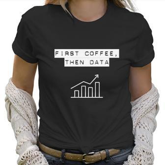 Funny Nerd Bcba Aba First Coffee Then Data Women T-Shirt | Favorety CA