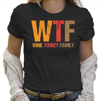 Funny Thanksgiving Wtf Wine Turkey Family Women T-Shirt | Favorety AU