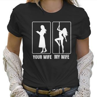 Funny Your Wife My Wife Hot Stripper- My Hot Wife Women T-Shirt | Favorety