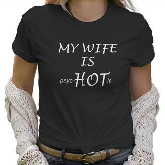 Funny My Wife Is Psychotic Husband Gift Idea Women T-Shirt | Favorety UK