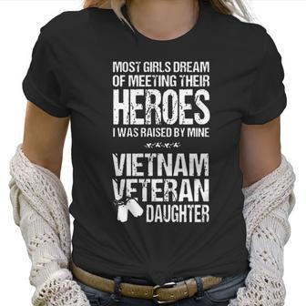 Most Girls Dream Of Meeting Their Heroes I Was Raised By Mine Viet Nam Veteran Daughter Women T-Shirt | Favorety