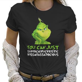 Grinch You Can Just Supercalifuckilistic Kissmyassadocious Christmas Women T-Shirt | Favorety AU