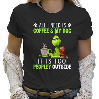 Grinch All I Need Is Coffee And My Dog Women T-Shirt | Favorety UK