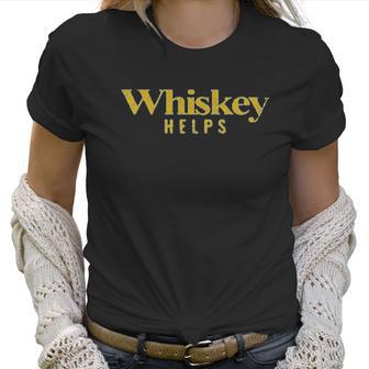 Grunt Style Whiskey Helps Women T-Shirt | Favorety CA