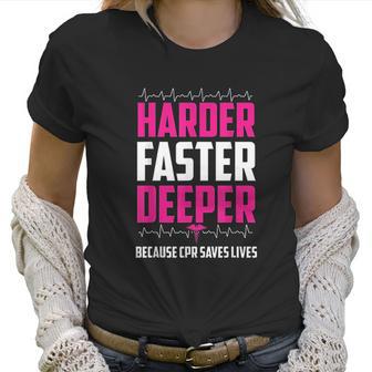 Harder Faster Deeper Because Cpr Saves Lives Funny Nurse Women T-Shirt | Favorety DE