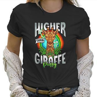 Higher Than Giraffe Pussy Funny Stoner 420 Pot Gift Women T-Shirt | Favorety