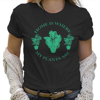 Home Is Where My Plants Are Funny Medical Marijuana Women T-Shirt | Favorety CA