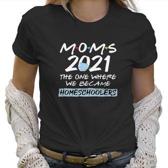 Homeschooler Mom 2021 Funny We Became Home Schoolers Outfits Women T-Shirt | Favorety DE