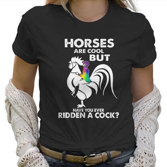 Horses Are Cool But Have You Ever Ridden A Cock Women T-Shirt | Favorety CA