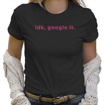 Idk Google It Funny For Women And Kids Women T-Shirt | Favorety UK