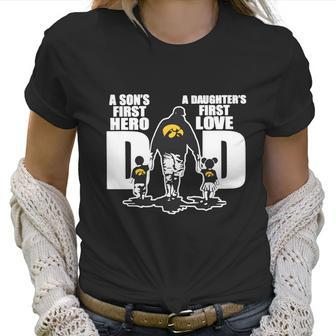 Iowa Hawkeyes Dad A Son’S First Hero A Daughter’S First Love Women T-Shirt | Favorety CA