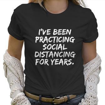 I‘Ve Been Practicing Social Distancing For Years Women T-Shirt | Favorety