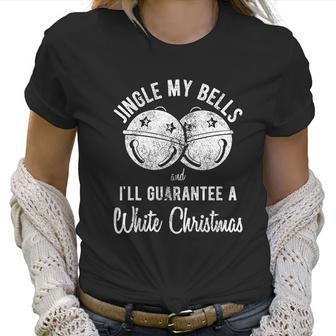 Jingle My Bells And Ill Guarante A White Christmas Women T-Shirt | Favorety AU