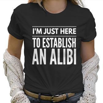 I Am Just Here To Establish An Alibi Wine Lovers Funny Tshirt Women T-Shirt | Favorety AU