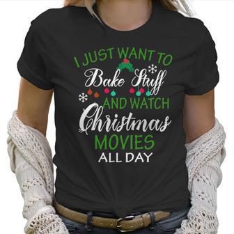 I Just Want To Bake Stuff And Watch Christmas Movies All Day Women T-Shirt | Favorety