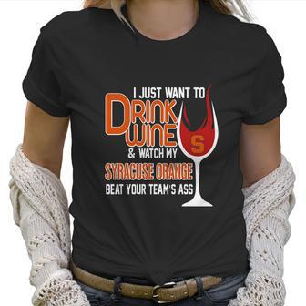 I Just Want To Drink Wine And Watch My Syracuse Orange Women T-Shirt | Favorety