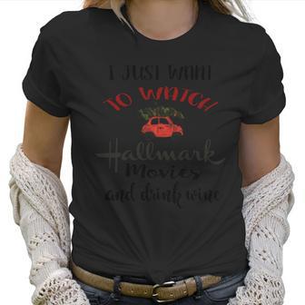 I Just Want To Watch Hallmark Christmas Movies And Drink Wine Shirt Women T-Shirt | Favorety DE