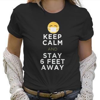 Keep Calm And Stay 6 Feet Away Funny Sarcastic Joke Social Distancing Women T-Shirt | Favorety CA