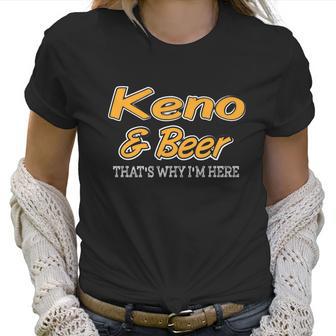 Keno & Beer Thats Why Im Here Women T-Shirt | Favorety CA