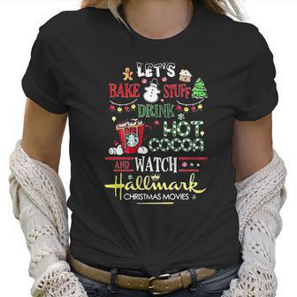 Let’S Bake Stuff Drink Hot Cocoa And Watch Hallmark Christmas Women T-Shirt | Favorety CA