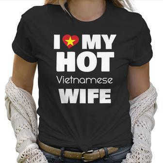 I Love My Hot Vietnamese Wife Married To Hot Vietnam Girl Women T-Shirt | Favorety