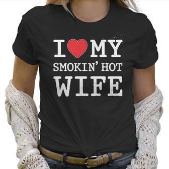 I Love My Smokin Hot Wife Valentines Day Romantic Gift Women T-Shirt | Favorety UK