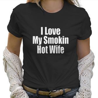 I Love My Smoking Hot Wife Couple Women T-Shirt | Favorety UK