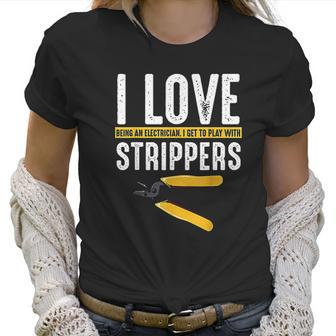 I Love Strippers Electrician Electricity Funny Sarcastic Women T-Shirt | Favorety UK