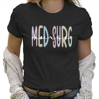 Med Surg Nurse Appreciation Rn Medicalgiftsurgical Nursing Gift Women T-Shirt | Favorety AU