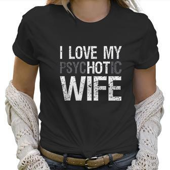 Mens Funny Husband Wife Gifts I Love My Psychotic Wife Women T-Shirt | Favorety