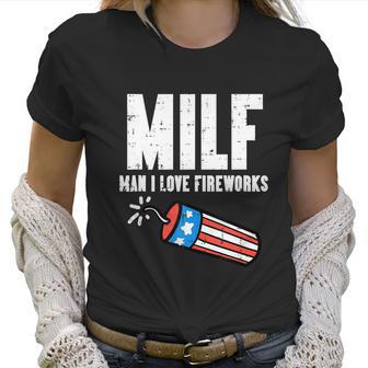 Milf Man I Love Fireworks Funny July 4Th Patriotic Men Women Women T-Shirt | Favorety DE