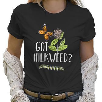 Got Milkweed Monarch Butterfly Caterpillar Lover Gift Women T-Shirt | Favorety CA