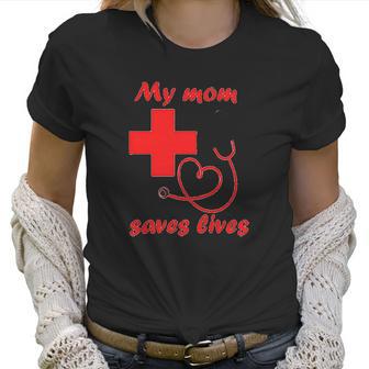 My Mom Saves Lives Doctor Nurse Beautiful Gift For Mom Women T-Shirt | Favorety UK