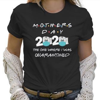 Mothers Day 2020 The One Where I Was Quarantined Women T-Shirt | Favorety AU