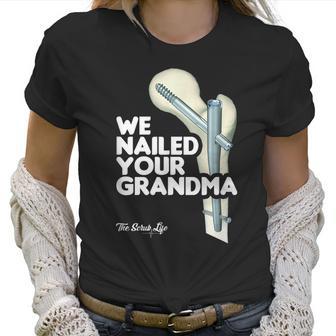 We Nailed Your Grandma Scrub Tech - Funny Ortho Hip Surgery Women T-Shirt | Favorety CA