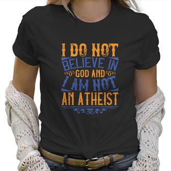 I Do Not Believe In God And I Am Not An Atheist Women T-Shirt | Favorety CA